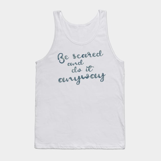 Be Scared and Do It Anyway Tank Top by ChloesNook